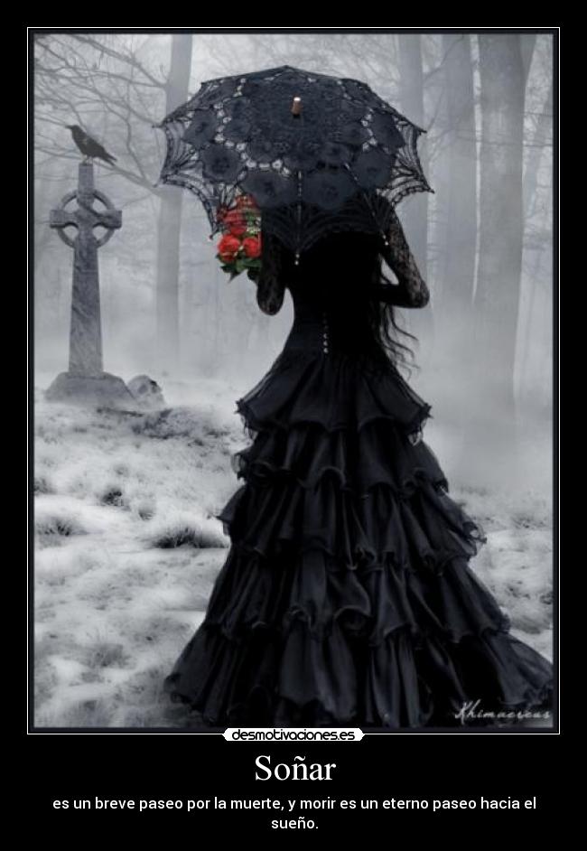 Soñar - es un breve paseo por la muerte, y morir es un eterno paseo hacia el sueño.