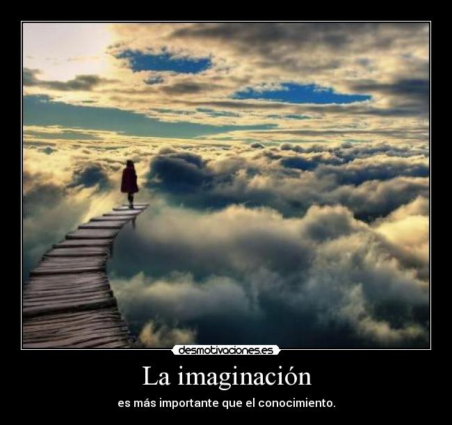 La imaginación - es más importante que el conocimiento.