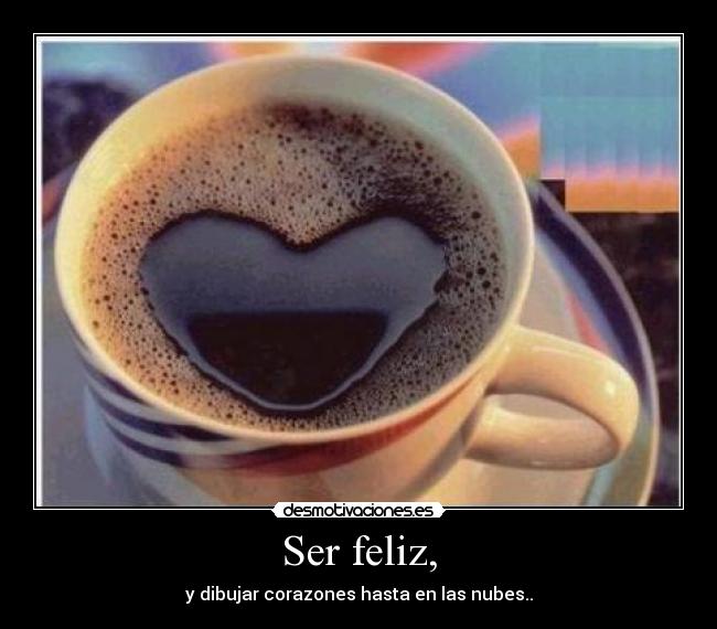 Ser feliz, - y dibujar corazones hasta en las nubes..
