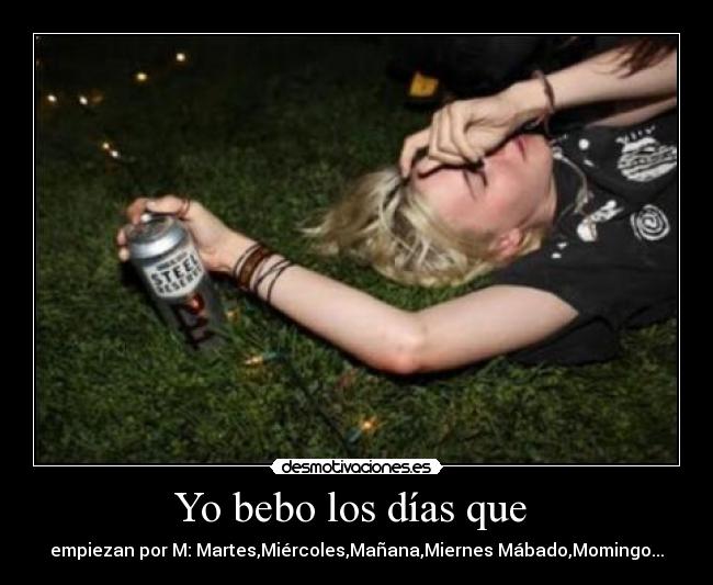 Yo bebo los días que -