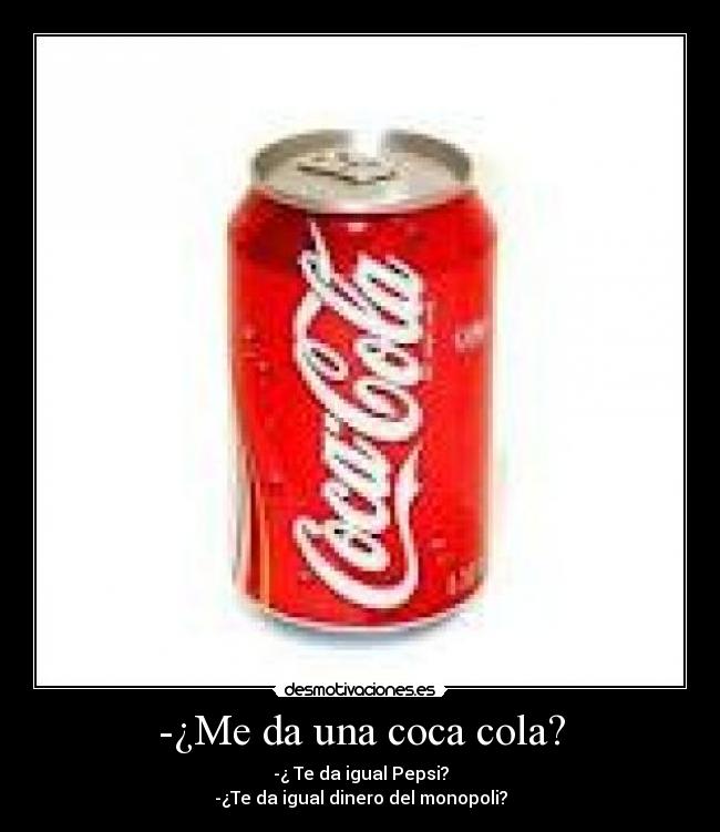 -¿Me da una coca cola? -