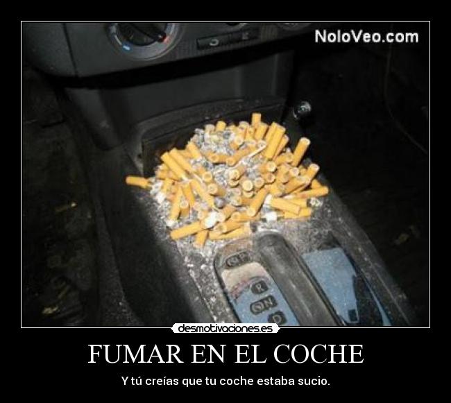 FUMAR EN EL COCHE - Y tú creías que tu coche estaba sucio.