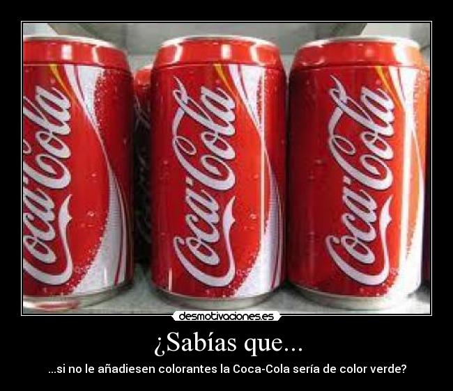 ¿Sabías que... - ...si no le añadiesen colorantes la Coca-Cola sería de color verde?