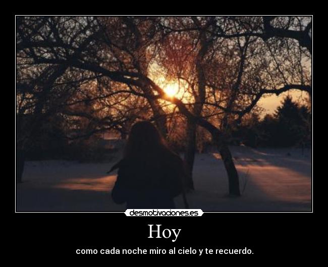 Hoy - como cada noche miro al cielo y te recuerdo.