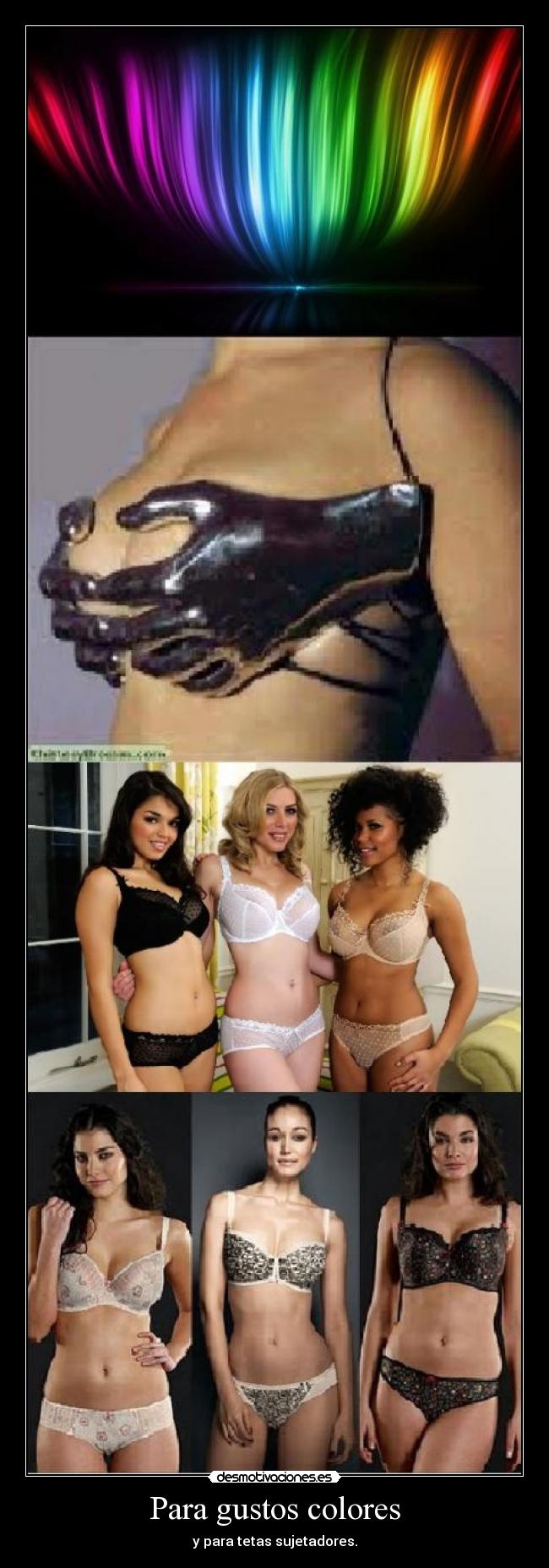 Para gustos colores - y para tetas sujetadores.