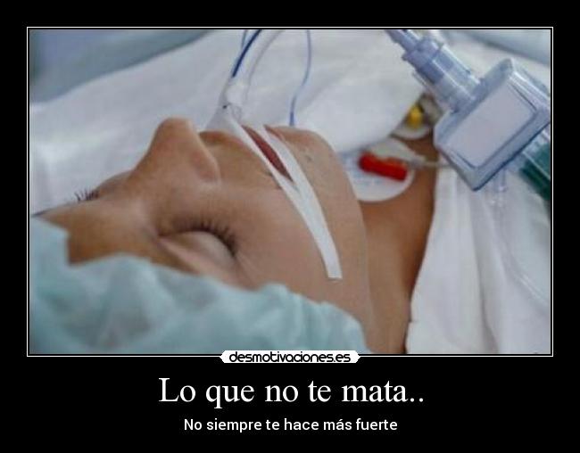 Lo que no te mata.. - No siempre te hace más fuerte