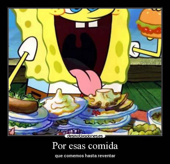 Por esas comida - que comemos hasta reventar