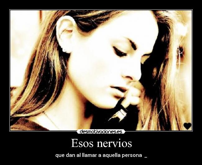 Esos nervios - que dan al llamar a aquella persona ♥_♥