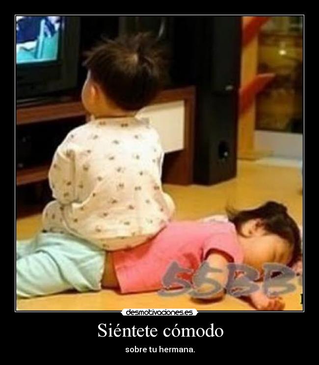 Siéntete cómodo - sobre tu hermana.