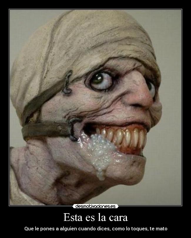 Esta es la cara - Que le pones a alguien cuando dices, como lo toques, te mato