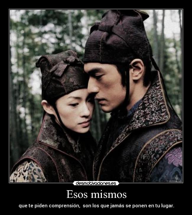 Esos mismos - que te piden comprensión,  son los que jamás se ponen en tu lugar.