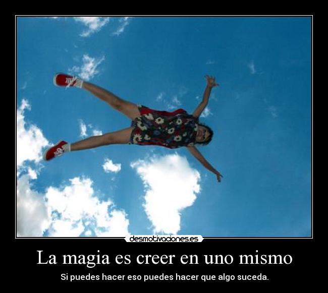 La magia es creer en uno mismo - Si puedes hacer eso puedes hacer que algo suceda.