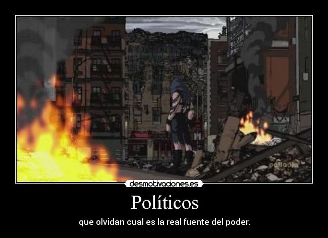 Políticos - que olvidan cual es la real fuente del poder.