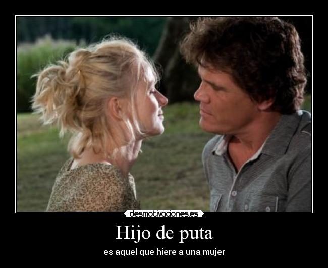 Hijo de puta - es aquel que hiere a una mujer