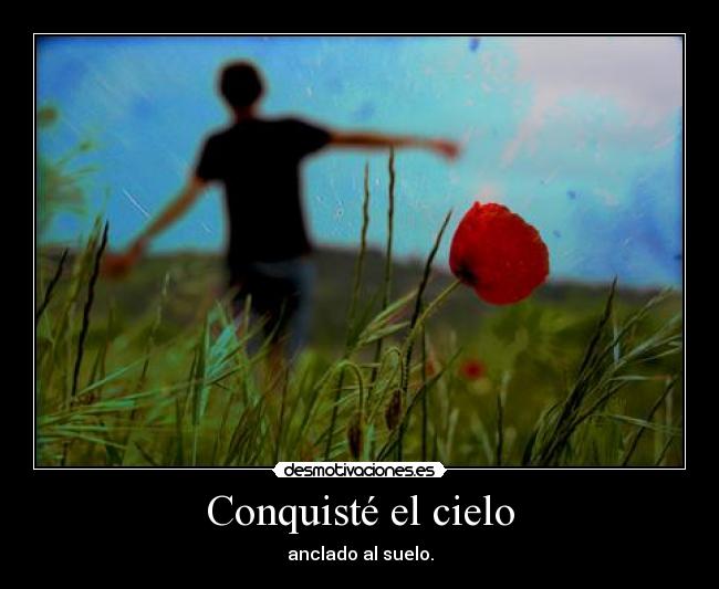 Conquisté el cielo - anclado al suelo.