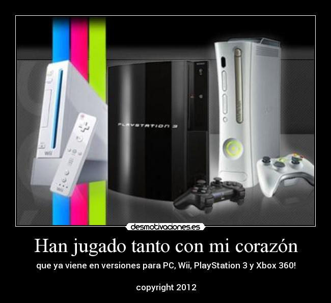 Han jugado tanto con mi corazón - que ya viene en versiones para PC, Wii, PlayStation 3 y Xbox 360!

copyright 2012