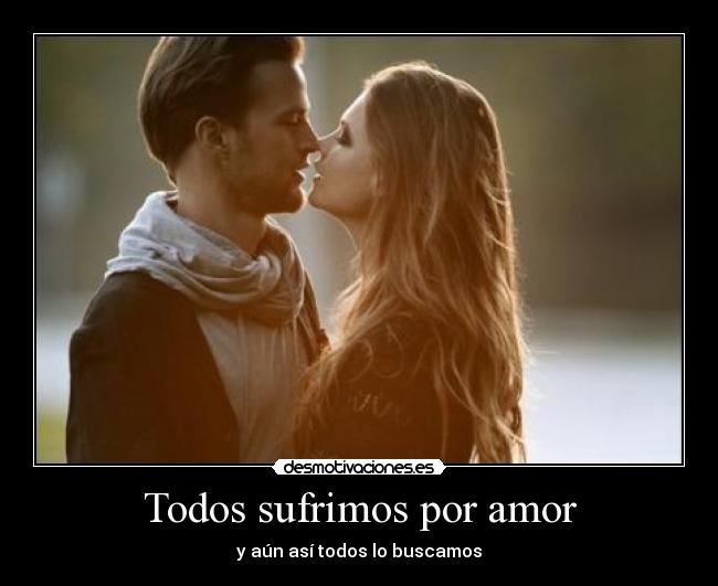 Todos sufrimos por amor - y aún así todos lo buscamos