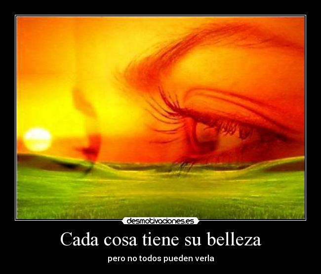 Cada cosa tiene su belleza - pero no todos pueden verla