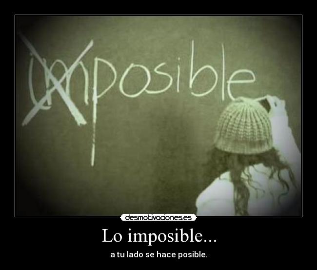 Lo imposible... - a tu lado se hace posible.