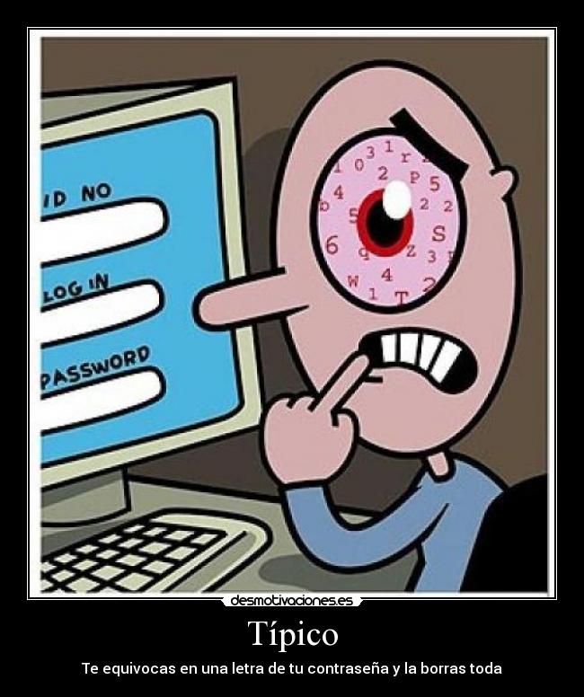 Típico - Te equivocas en una letra de tu contraseña y la borras toda