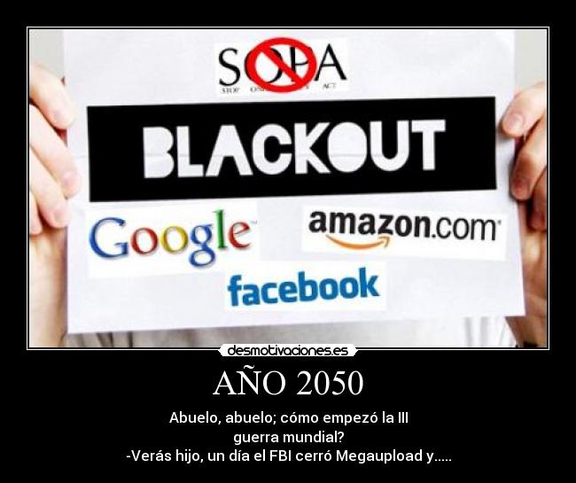 AÑO 2050 - Abuelo, abuelo; cómo empezó la III
guerra mundial?
-Verás hijo, un día el FBI cerró Megaupload y.....