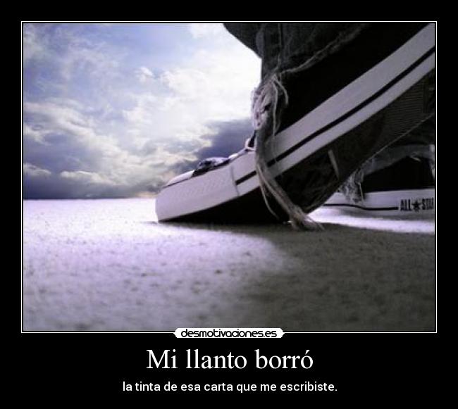 Mi llanto borró - la tinta de esa carta que me escribiste.