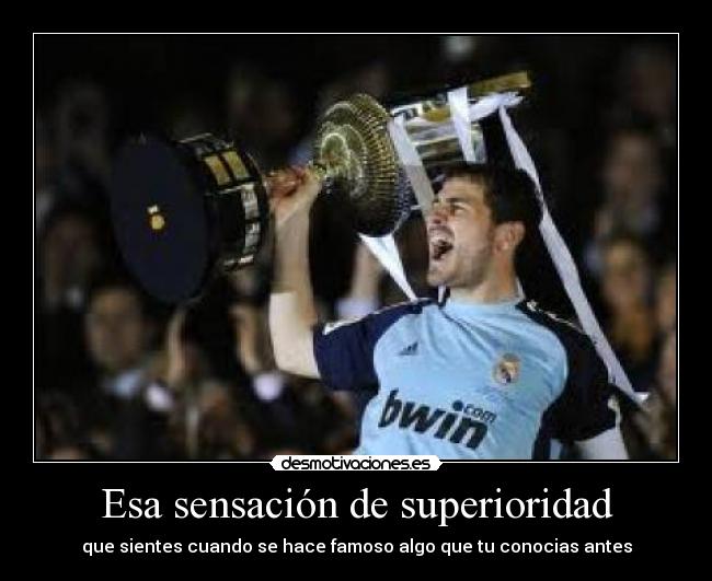 Esa sensación de superioridad - que sientes cuando se hace famoso algo que tu conocias antes