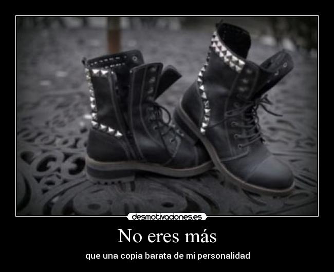 No eres más - que una copia barata de mi personalidad