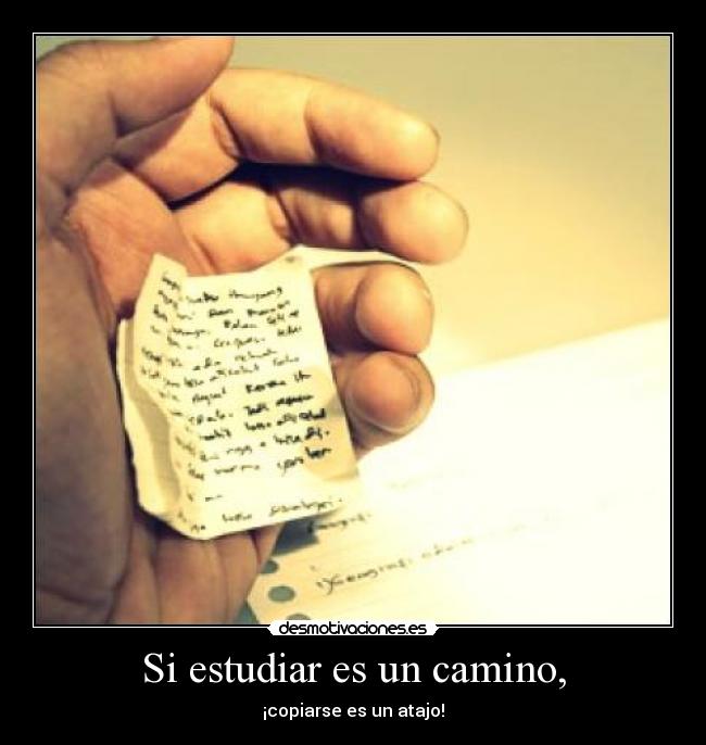 Si estudiar es un camino, - ¡copiarse es un atajo!