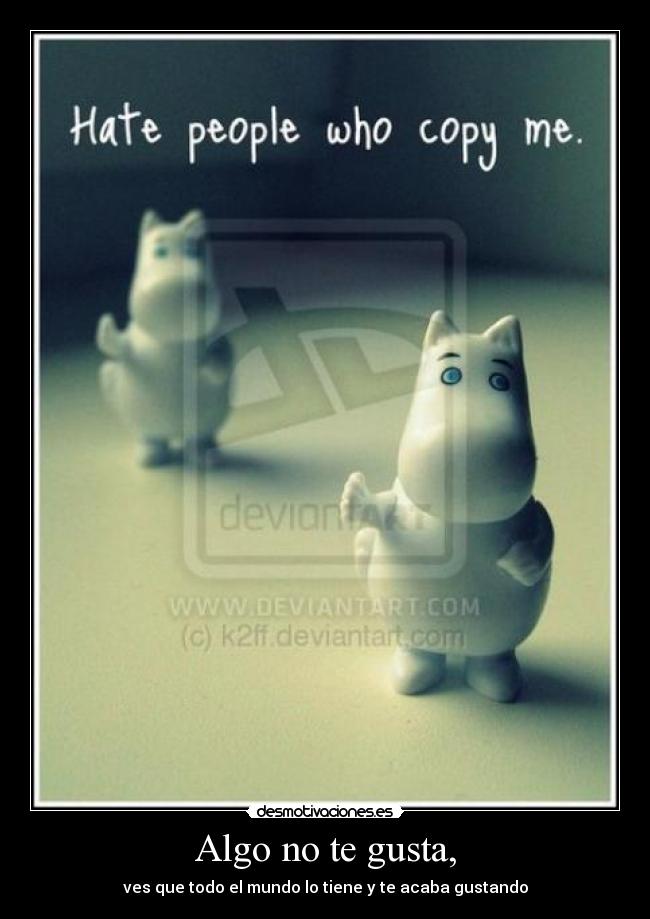 Algo no te gusta, - ves que todo el mundo lo tiene y te acaba gustando
