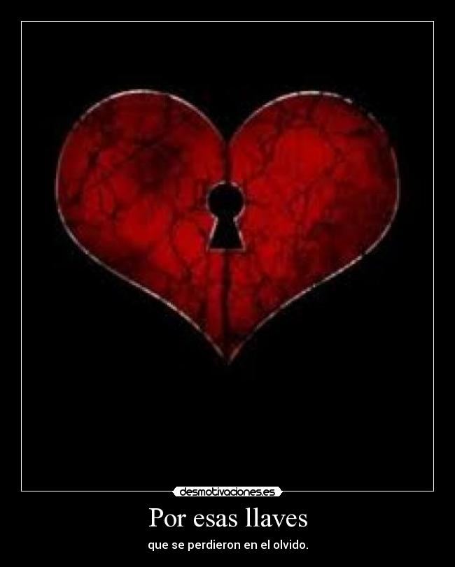 Por esas llaves - que se perdieron en el olvido.