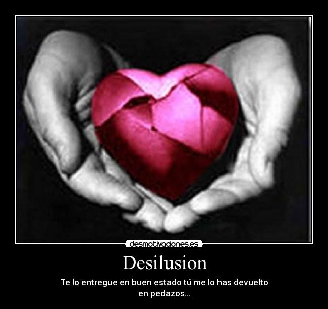 Desilusion - Te lo entregue en buen estado tú me lo has devuelto
en pedazos...