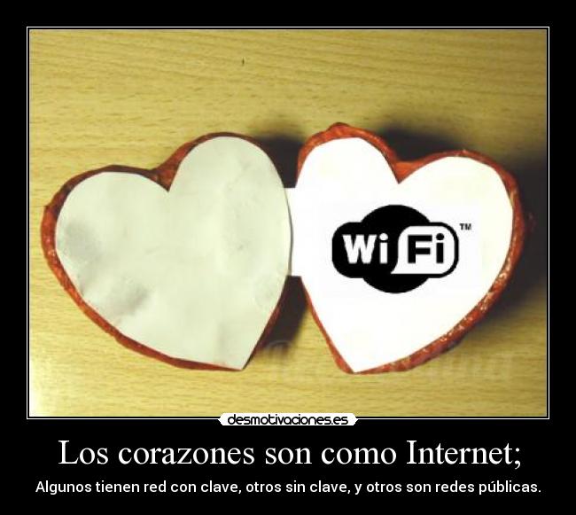 Los corazones son como Internet; - Algunos tienen red con clave, otros sin clave, y otros son redes públicas.