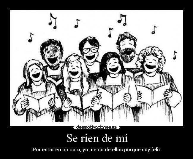 Se rien de mí - Por estar en un coro, yo me rio de ellos porque soy feliz