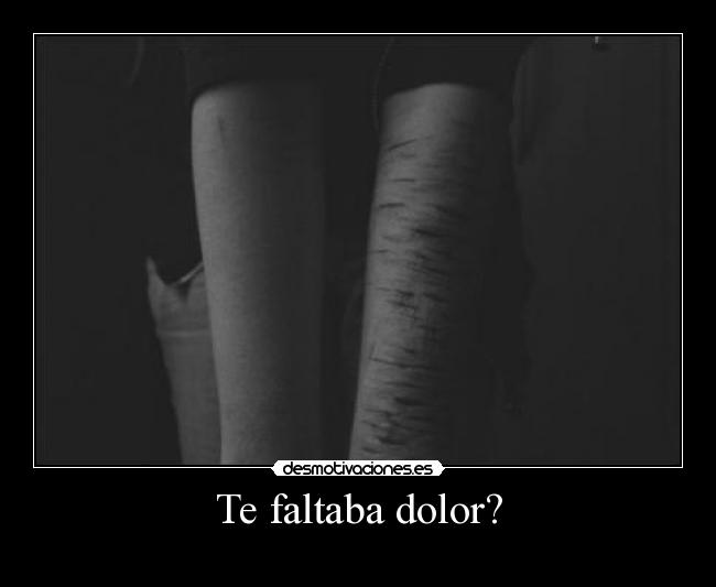 Te faltaba dolor? -