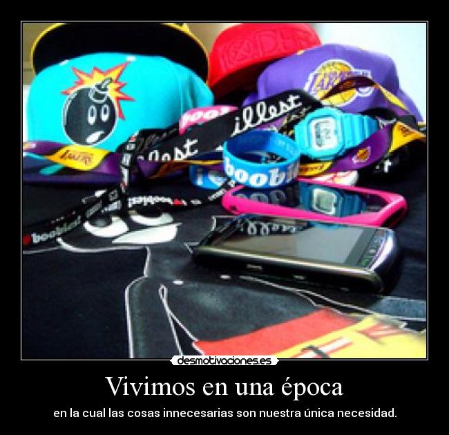 Vivimos en una época - en la cual las cosas innecesarias son nuestra única necesidad.