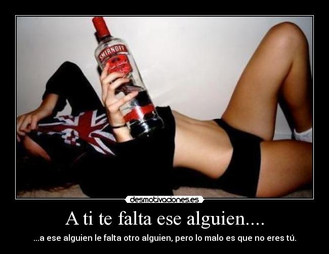 A ti te falta ese alguien.... - ...a ese alguien le falta otro alguien, pero lo malo es que no eres tú.