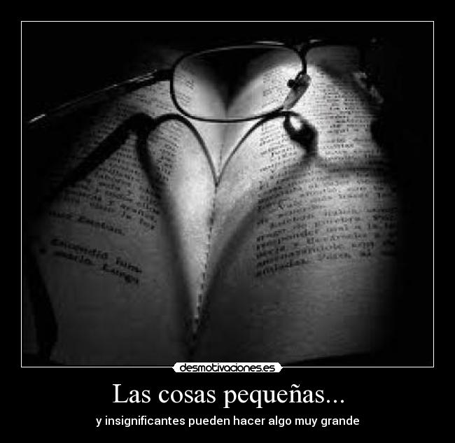 Las cosas pequeñas... - y insignificantes pueden hacer algo muy grande