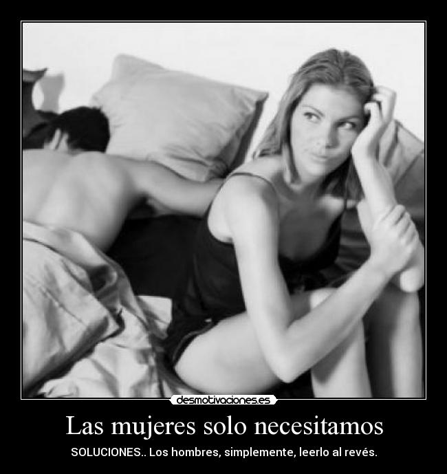 Las mujeres solo necesitamos - SOLUCIONES.. Los hombres, simplemente, leerlo al revés.
