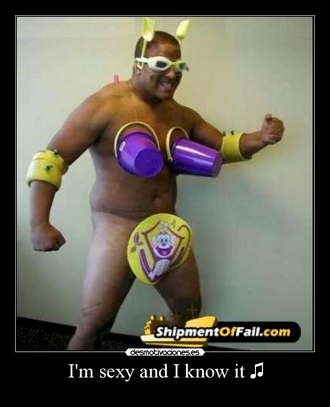 Im sexy and I know it ♫ -
