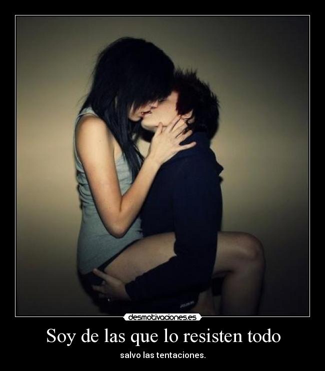 Soy de las que lo resisten todo - salvo las tentaciones.