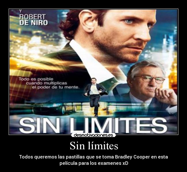 Sin límites - Todos queremos las pastillas que se toma Bradley Cooper en esta
película para los examenes xD