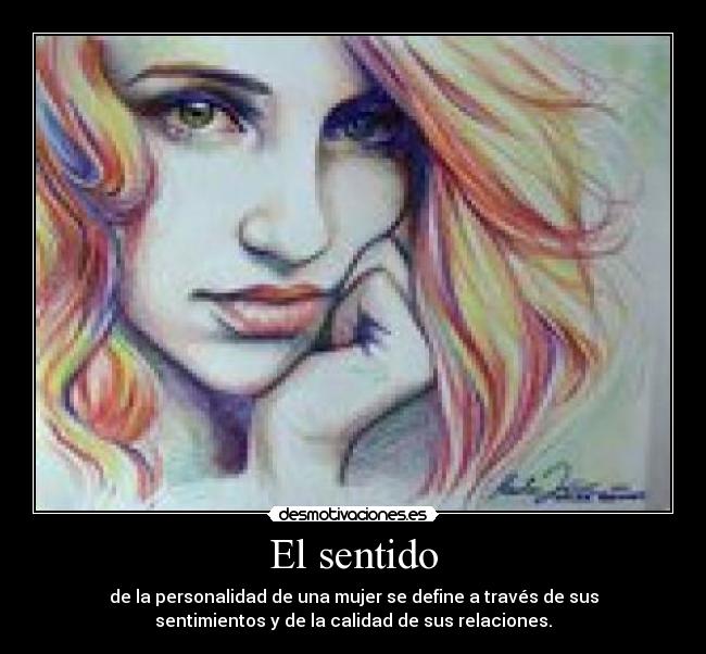 El sentido - de la personalidad de una mujer se define a través de sus
sentimientos y de la calidad de sus relaciones.