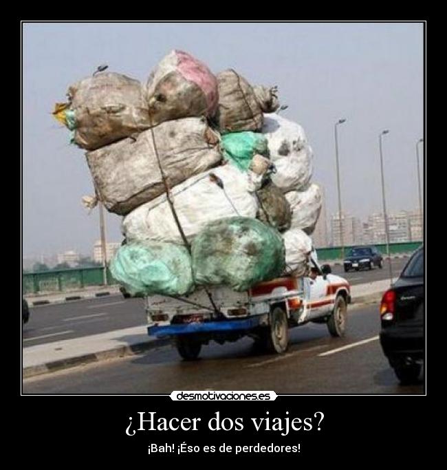 ¿Hacer dos viajes? - ¡Bah! ¡Éso es de perdedores!