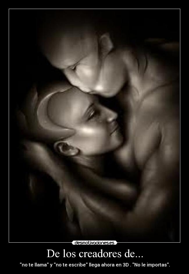 De los creadores de... - no te llama y no te escribe llega ahora en 3D . No le importas.