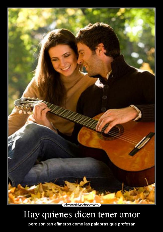 Hay quienes dicen tener amor - pero son tan efímeros como las palabras que profesan