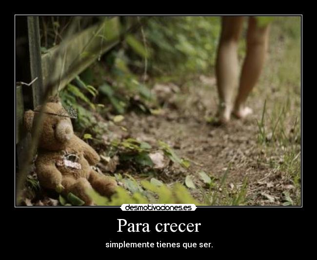 Para crecer - simplemente tienes que ser.
