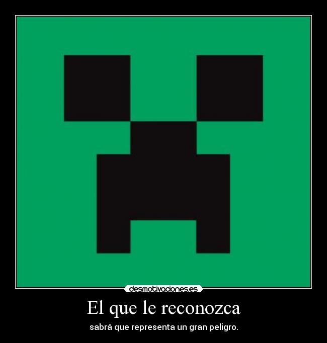 El que le reconozca - sabrá que representa un gran peligro.