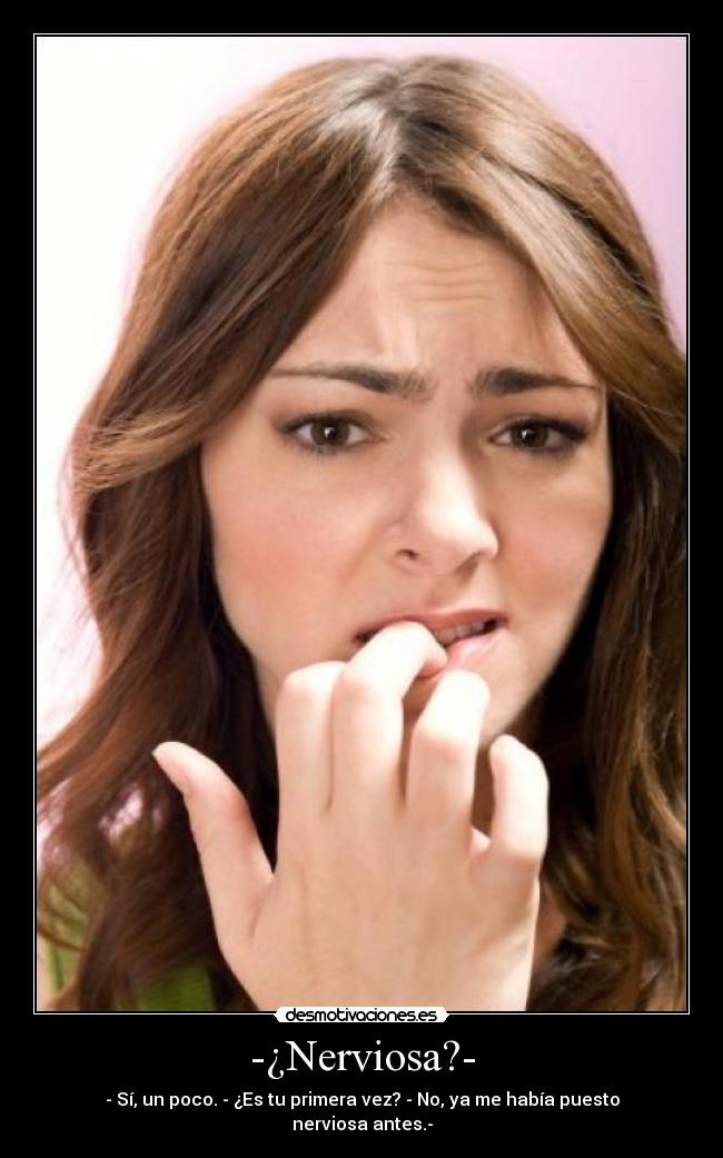 -¿Nerviosa?- -