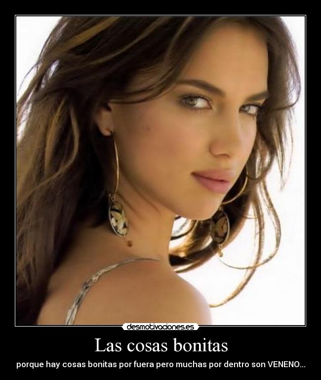 Las cosas bonitas - porque hay cosas bonitas por fuera pero muchas por dentro son VENENO...